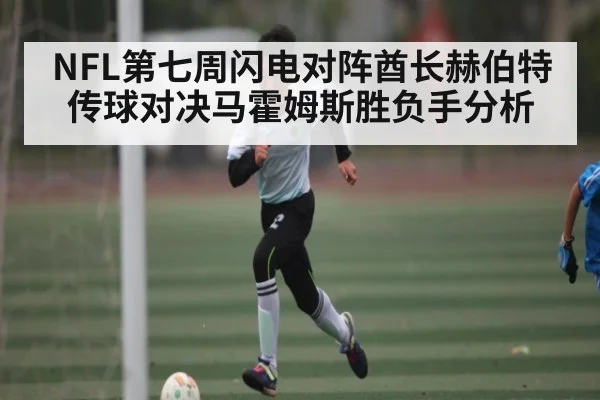 NFL第七周闪电对阵酋长赫伯特传球对决马霍姆斯胜负手分析